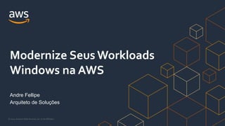 © 2021, Amazon Web Services, Inc. or its Affiliates.
Andre Fellipe
Arquiteto de Soluções
Modernize Seus Workloads
Windows na AWS
 