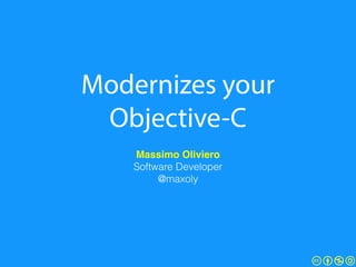 Modernizes your
Objective-C
Massimo Oliviero!
Software Developer 
@maxoly
 