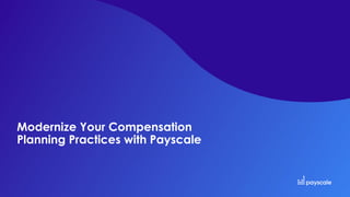 Modernize Your Compensation
Planning Practices with Payscale
 