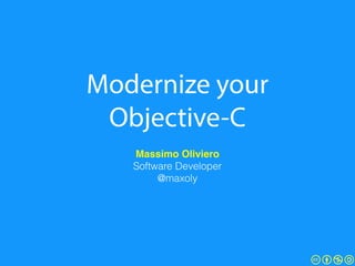 Modernize your
Objective-C
Massimo Oliviero!
Software Developer 
@maxoly
 