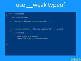 use __weak typeof
- (void)viewDidLoad
{
[super viewDidLoad];
self.manager = [[MGANetworkManager alloc] init];
!
!
!
[self....