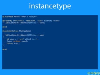 instancetype
@interface MGACustomer : NSObject
!
@property (nonatomic, readwrite, copy) NSString *name;
+ (id)customerWith...