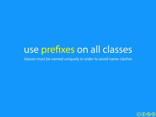 use prefixes on all classes
classes must be named uniquely in order to avoid name clashes
 