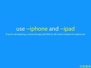 use ~iphone and ~ipad
if you’re developing a universal app add tilde to xib name instead of underscore
!
!
 