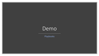 Demo
Playbooks
 