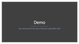 Demo
Get started with the Azure Sentinel using Office 365
 