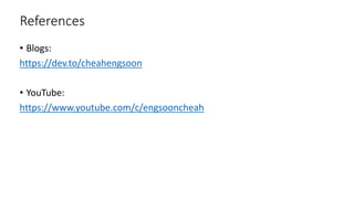 References
• Blogs:
https://dev.to/cheahengsoon
• YouTube:
https://www.youtube.com/c/engsooncheah
 