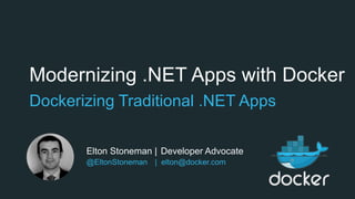 Modernizing .NET Apps with Docker
Dockerizing Traditional .NET Apps
Elton Stoneman | Developer Advocate
@EltonStoneman | elton@docker.com
 