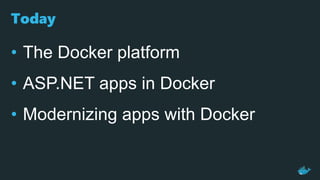 Today
• The Docker platform
• ASP.NET apps in Docker
• Modernizing apps with Docker
 