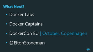 • Docker Labs
• Docker Captains
• DockerCon EU | October, Copenhagen
• @EltonStoneman
What Next?
 