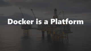 Docker is a Platform
 
