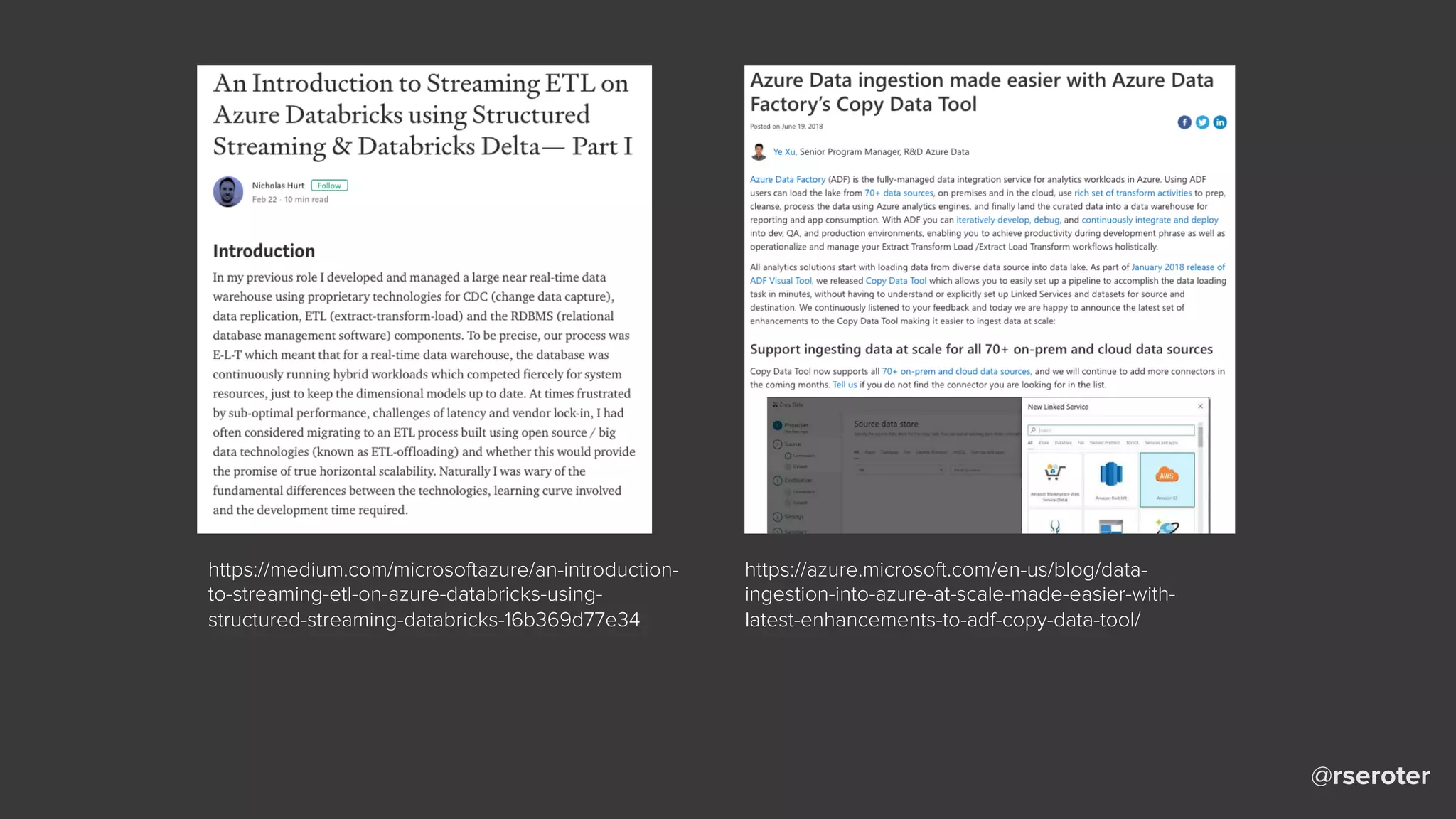 @rseroter
https://medium.com/microsoftazure/an-introduction-
to-streaming-etl-on-azure-databricks-using-
structured-streaming-databricks-16b369d77e34
https://azure.microsoft.com/en-us/blog/data-
ingestion-into-azure-at-scale-made-easier-with-
latest-enhancements-to-adf-copy-data-tool/
 