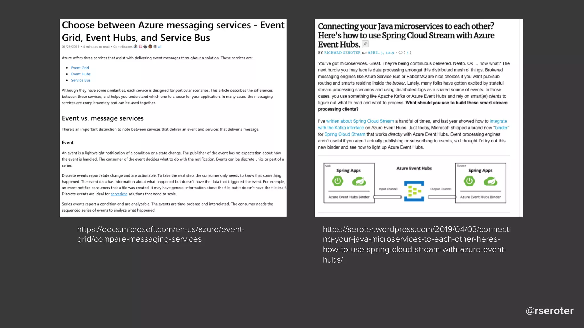 @rseroter
https://docs.microsoft.com/en-us/azure/event-
grid/compare-messaging-services
https://seroter.wordpress.com/2019/04/03/connecti
ng-your-java-microservices-to-each-other-heres-
how-to-use-spring-cloud-stream-with-azure-event-
hubs/
 