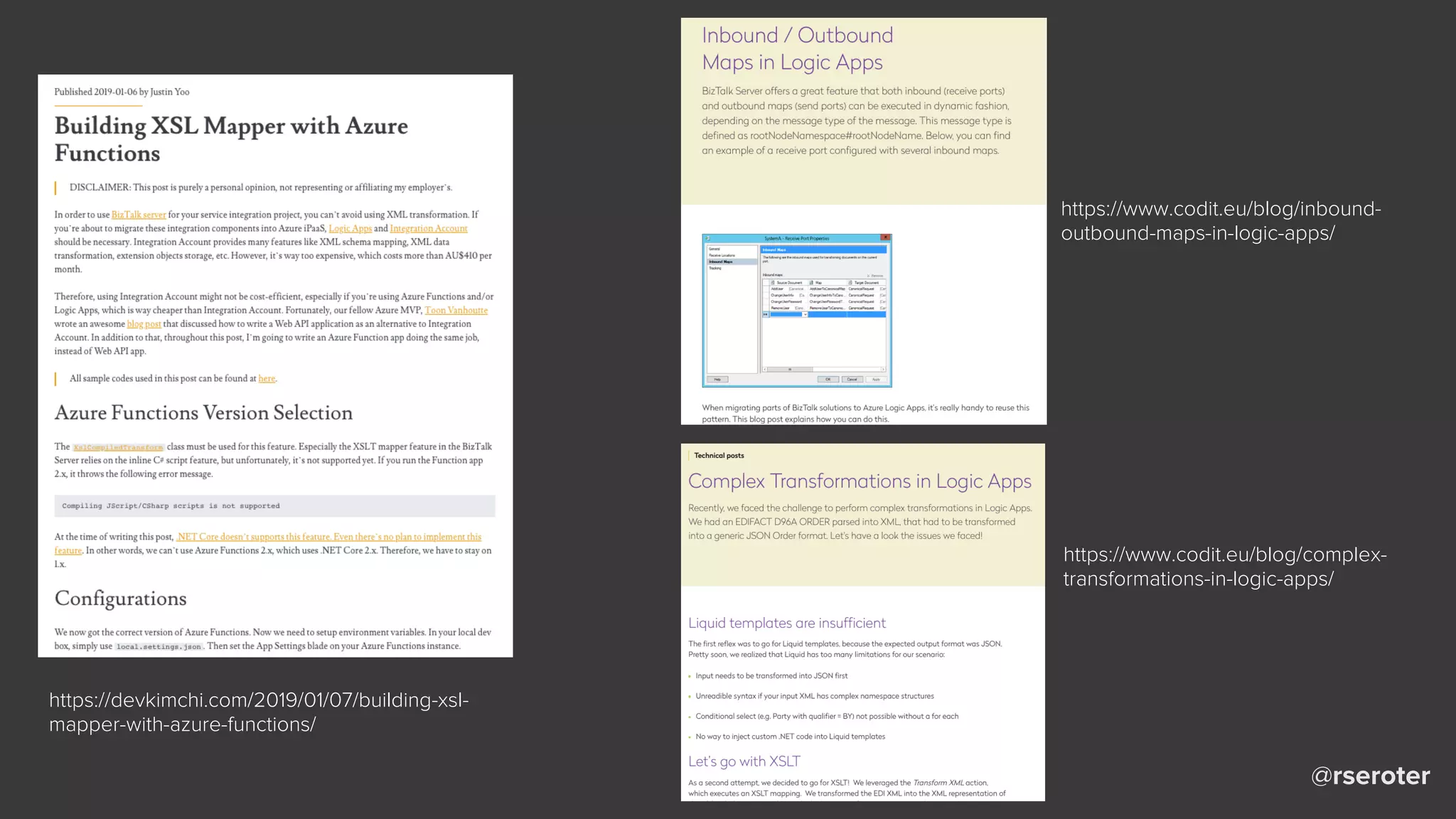 @rseroter
https://devkimchi.com/2019/01/07/building-xsl-
mapper-with-azure-functions/
https://www.codit.eu/blog/inbound-
outbound-maps-in-logic-apps/
https://www.codit.eu/blog/complex-
transformations-in-logic-apps/
 