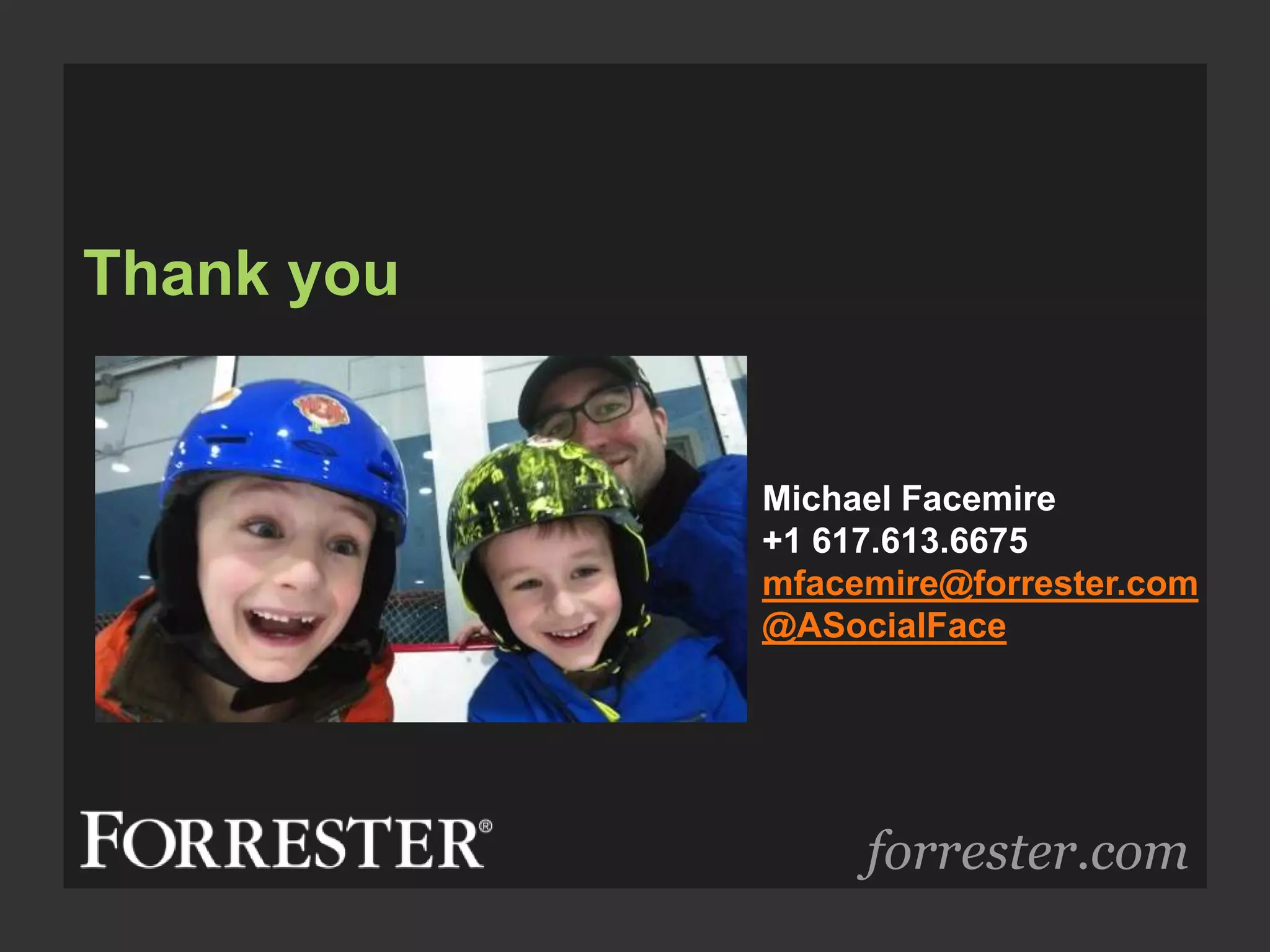 Thank you
forrester.com
Michael Facemire
+1 617.613.6675
mfacemire@forrester.com
@ASocialFace
 