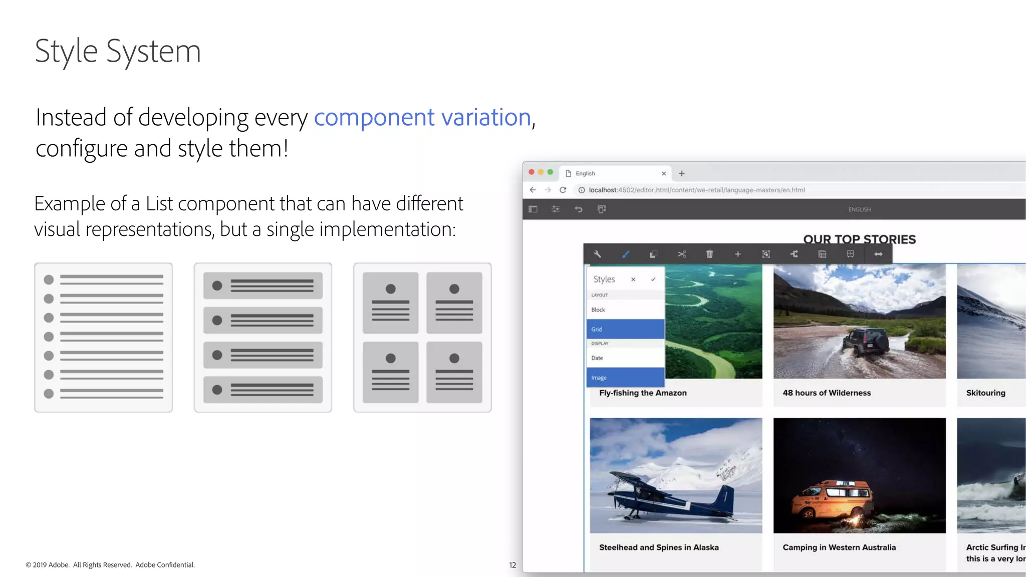© 2019 Adobe. All Rights Reserved. Adobe Confidential. 12
Style System
Instead of developing every component variation,
configure and style them!
Example of a List component that can have different
visual representations, but a single implementation:
 