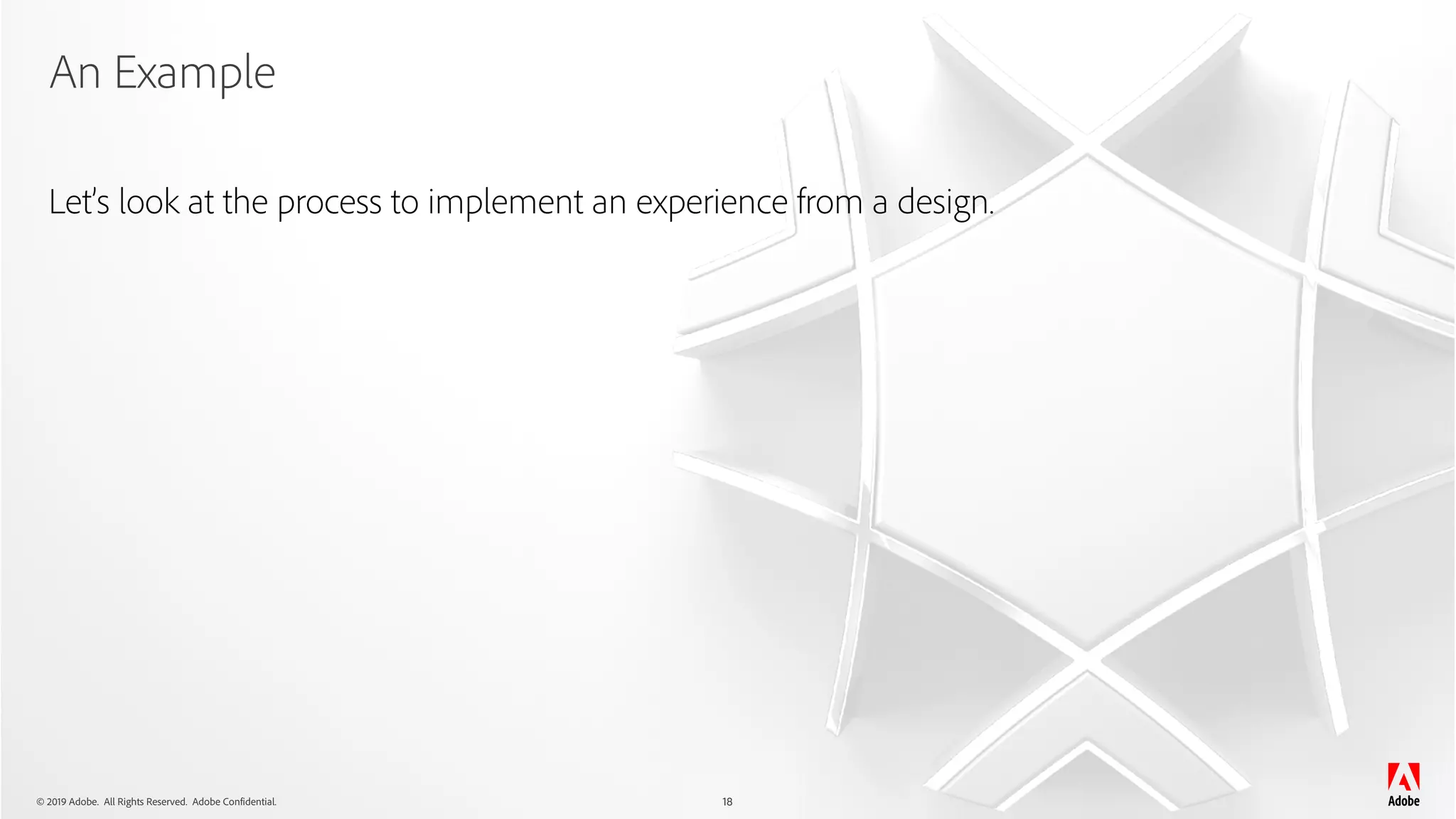 © 2019 Adobe. All Rights Reserved. Adobe Confidential.
An Example
18
Let’s look at the process to implement an experience from a design.
 
