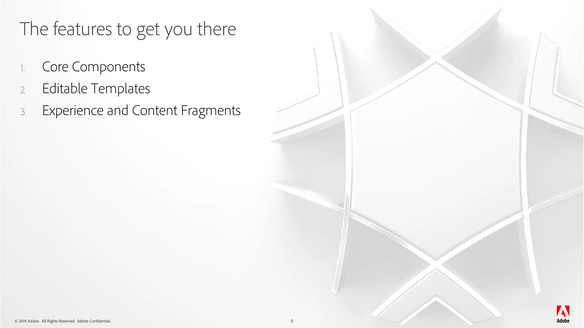 © 2019 Adobe. All Rights Reserved. Adobe Confidential.
The features to get you there
5
1. Core Components
2. Editable Templates
3. Experience and Content Fragments
 