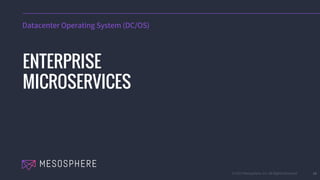 DC/OS FEATURE
MODERN DISTRIBUTED HIGH AVAILABILITY
DC/OS ARCHITECTURE
BENEFITS
© 2016 Mesosphere, Inc. Proprietary & Confi...