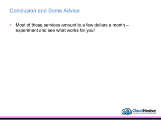 Conclusion and Some Advice
• Most of these services amount to a few dollars a month –
experiment and see what works for you!
 