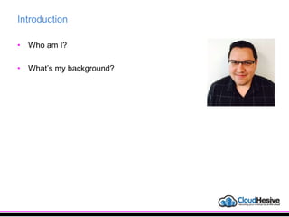 Introduction
• Who am I?
• What’s my background?
 