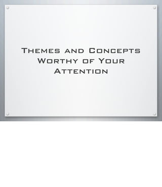 Themes and Concepts
Worthy of Your
Attention
 