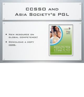 CCSSO and
Asia Society’s PGL
• New resource on
global competence!
• Download a copy
here.
 