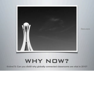 WHY NOW?
@oline73: Can you distill why globally connected classrooms are vital in 2010?
Photo source
 