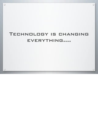 Technology is changing
everything....
 