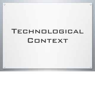 Technological
Context
 