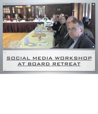 SOCIAL MEDIA WORKSHOP
AT BOARD RETREAT
 