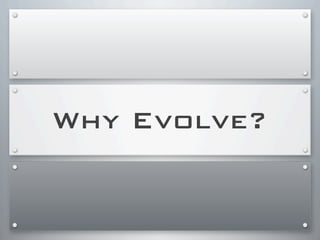 Why Evolve?
 