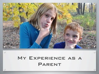My Experience as a
Parent
 
