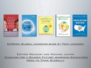 Esther Wojcicki and Michael Levine
Teaching for a Shared Future: American Educators
Need to Think Globally
EdWeek: Global Learning blog by Tony Jackson
 
