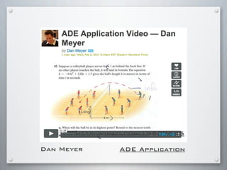 Dan Meyer
http://vimeo.com/19507645
ADE Application
 