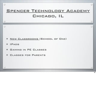 Spencer Technology Academy
Chicago, IL
• New Classrooms (School of One)
• IPads
• Gaming in PE Classes
• Classes for Parents
96
 