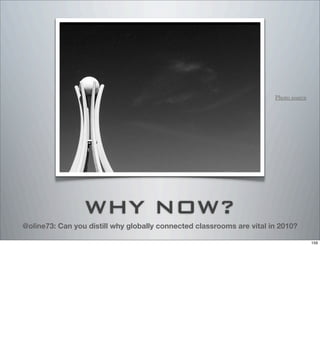 WHY NOW?
@oline73: Can you distill why globally connected classrooms are vital in 2010?
Photo source
159
 