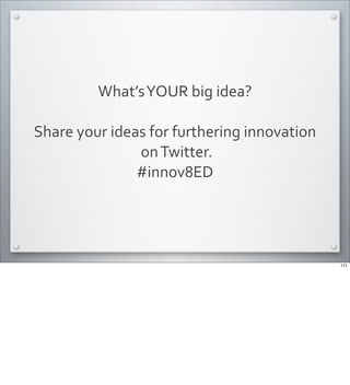 What’s	
  YOUR	
  big	
  idea?
Share	
  your	
  ideas	
  for	
  furthering	
  innovation
	
  on	
  Twitter.	
  
#innov8ED
171
 