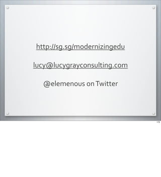 http://sg.sg/modernizingedu
lucy@lucygrayconsulting.com
@elemenous	
  on	
  Twitter	
  
173
 