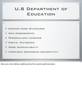 U.S Department of
Education
• Common Core Standards
• New Assessments
• Personalized Learning
• Digital Textbooks
• More Accountability
• Increased broadband connectivity
45
Here are a few themes addressed by the current administration.
 