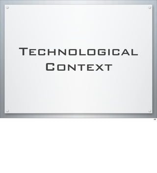 Technological
Context
49
 