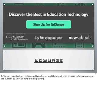 EdSurge
52
EdSurge is an start up co-founded by a friend and their goal is to present information about
the current ed tech bubble that is growing.
 