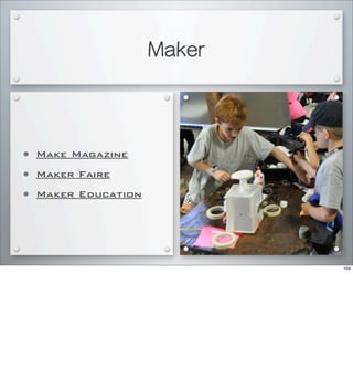 Maker
• Make Magazine
• Maker Faire
• Maker Education
104
 