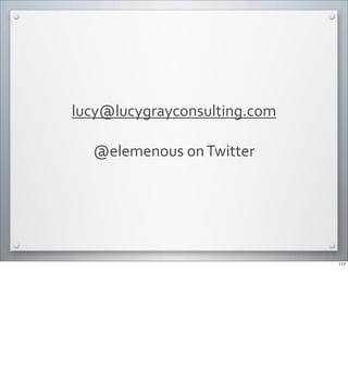 lucy@lucygrayconsulting.com
@elemenous	
  on	
  Twitter	
  
117
 
