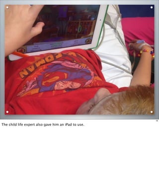 16
The child life expert also gave him an iPad to use.
 