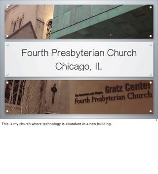 Fourth Presbyterian Church
Chicago, IL
8
This is my church where technology is abundant in a new building.
 