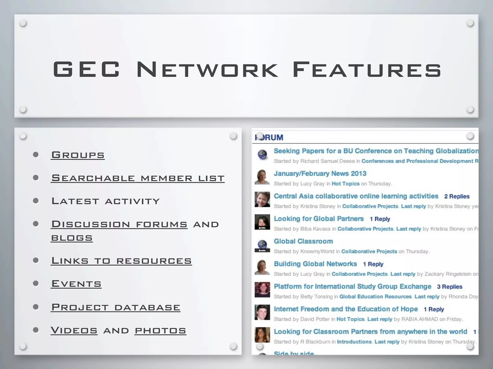 GEC Network Features
• Groups
• Searchable member list
• Latest activity
• Discussion forums and
blogs
• Links to resources
• Events
• Project database
• Videos and photos
 