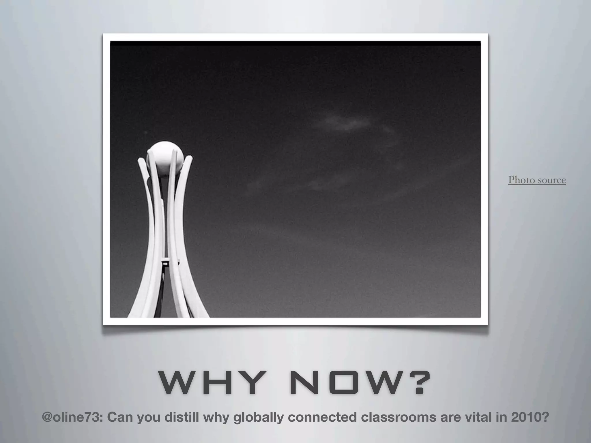 WHY NOW?
@oline73: Can you distill why globally connected classrooms are vital in 2010?
Photo source
 