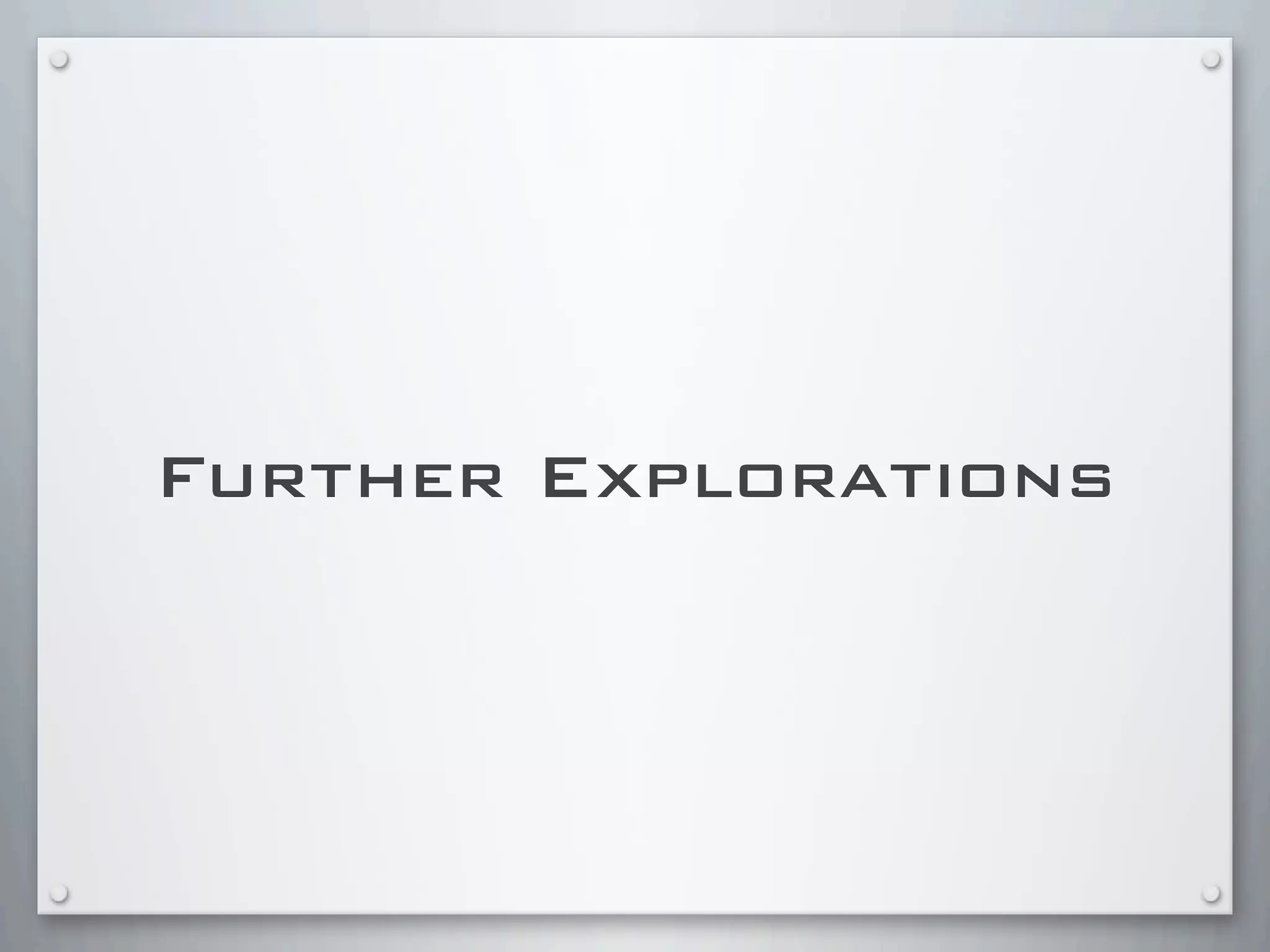 Further Explorations
 