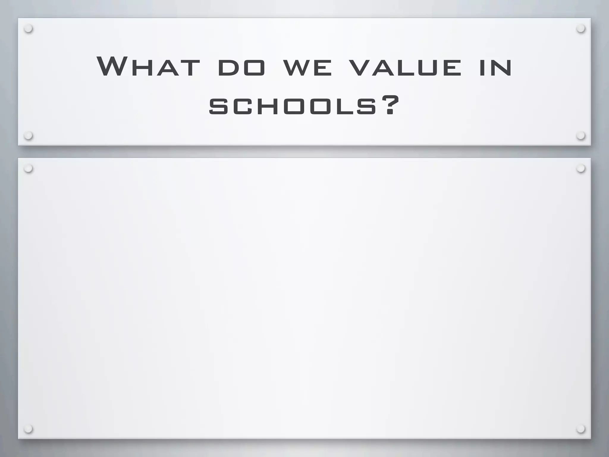 What do we value in
schools?
 